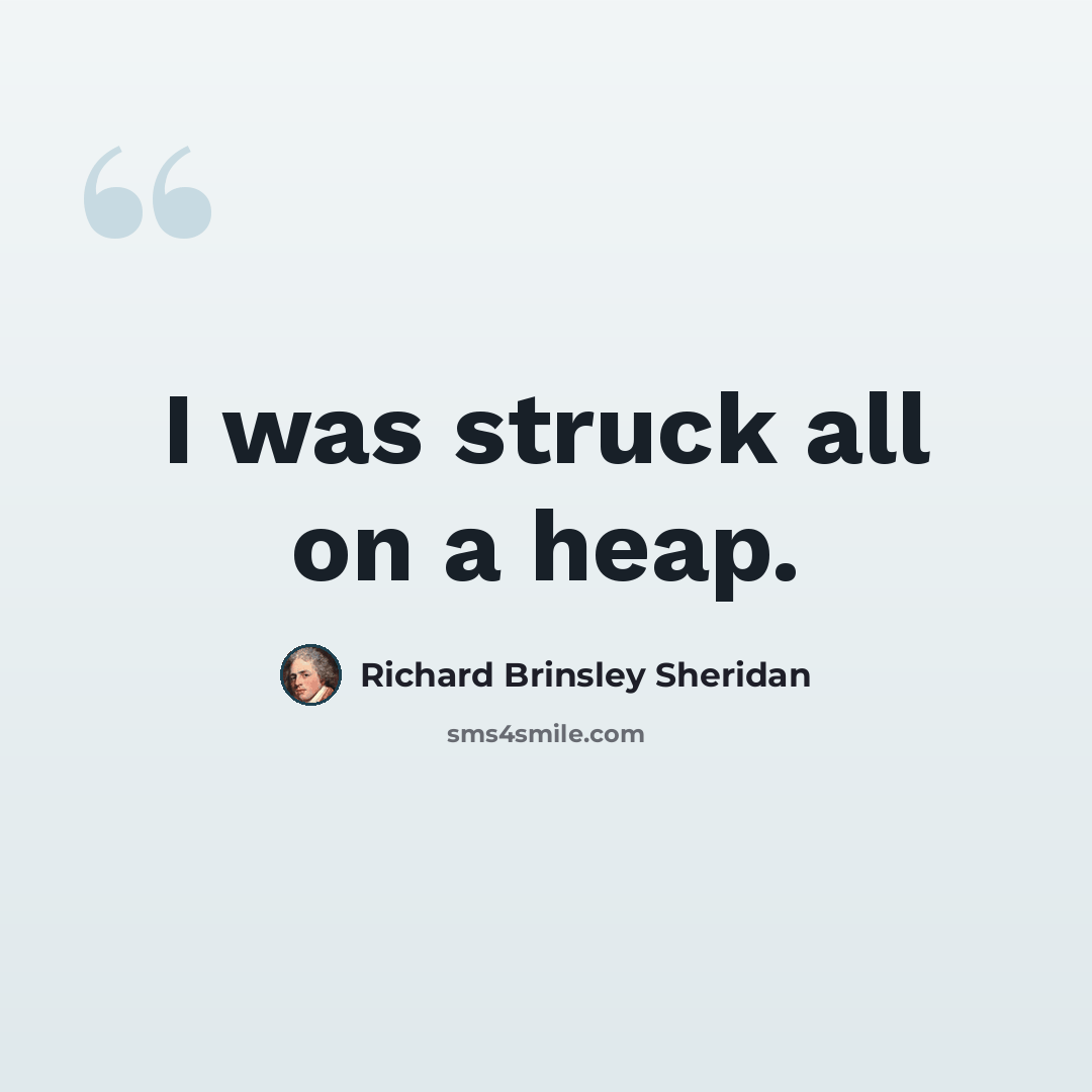 “I was struck all on a heap.” quote by Richard Brinsley Sheridan
