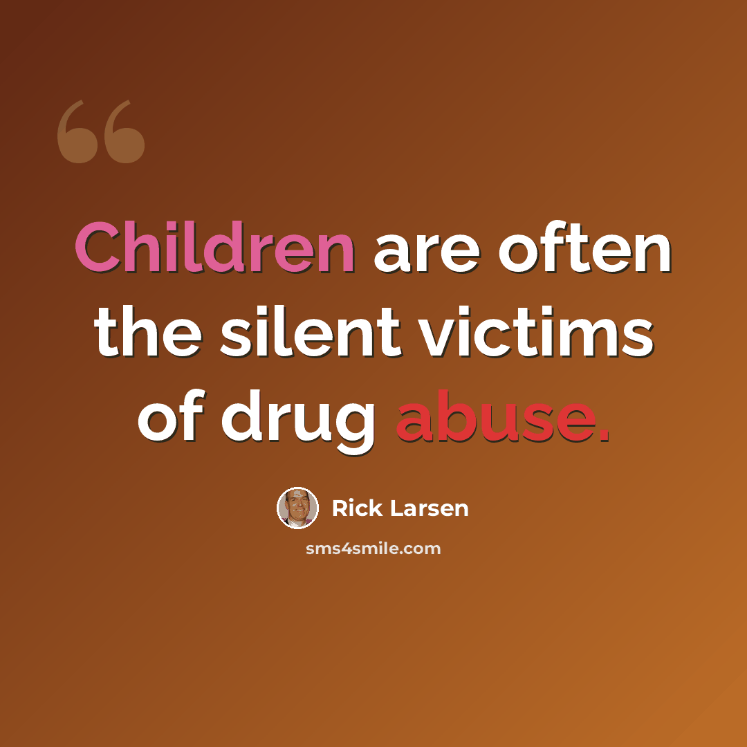 “Children are often the silent victims of drug abuse.” quote by Rick Larsen