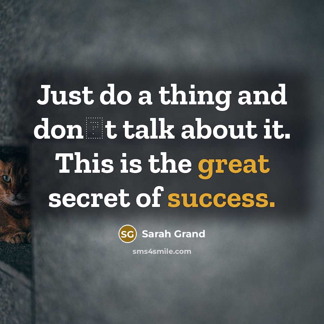 “Just do a thing and dont talk about it. This is the great secret of success.” quote by Sarah Grand