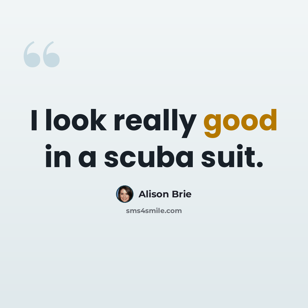 “I look really good in a scuba suit.” quote by Alison Brie