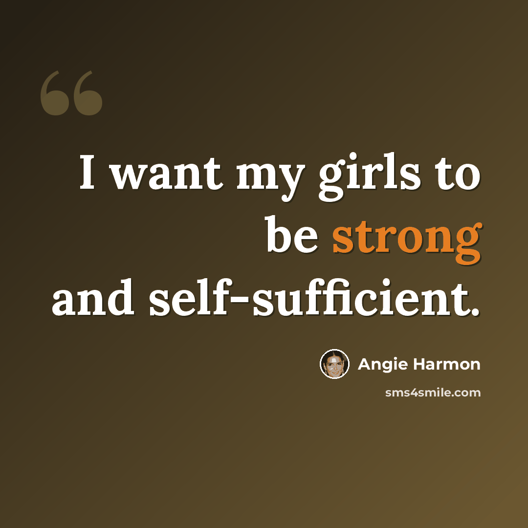 “I want my girls to be strong and self-sufficient.” quote by Angie Harmon