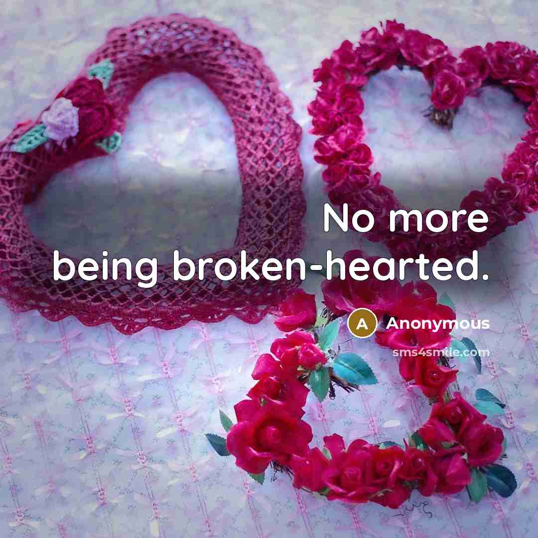 “No more being broken-hearted.” quote by Anonymous