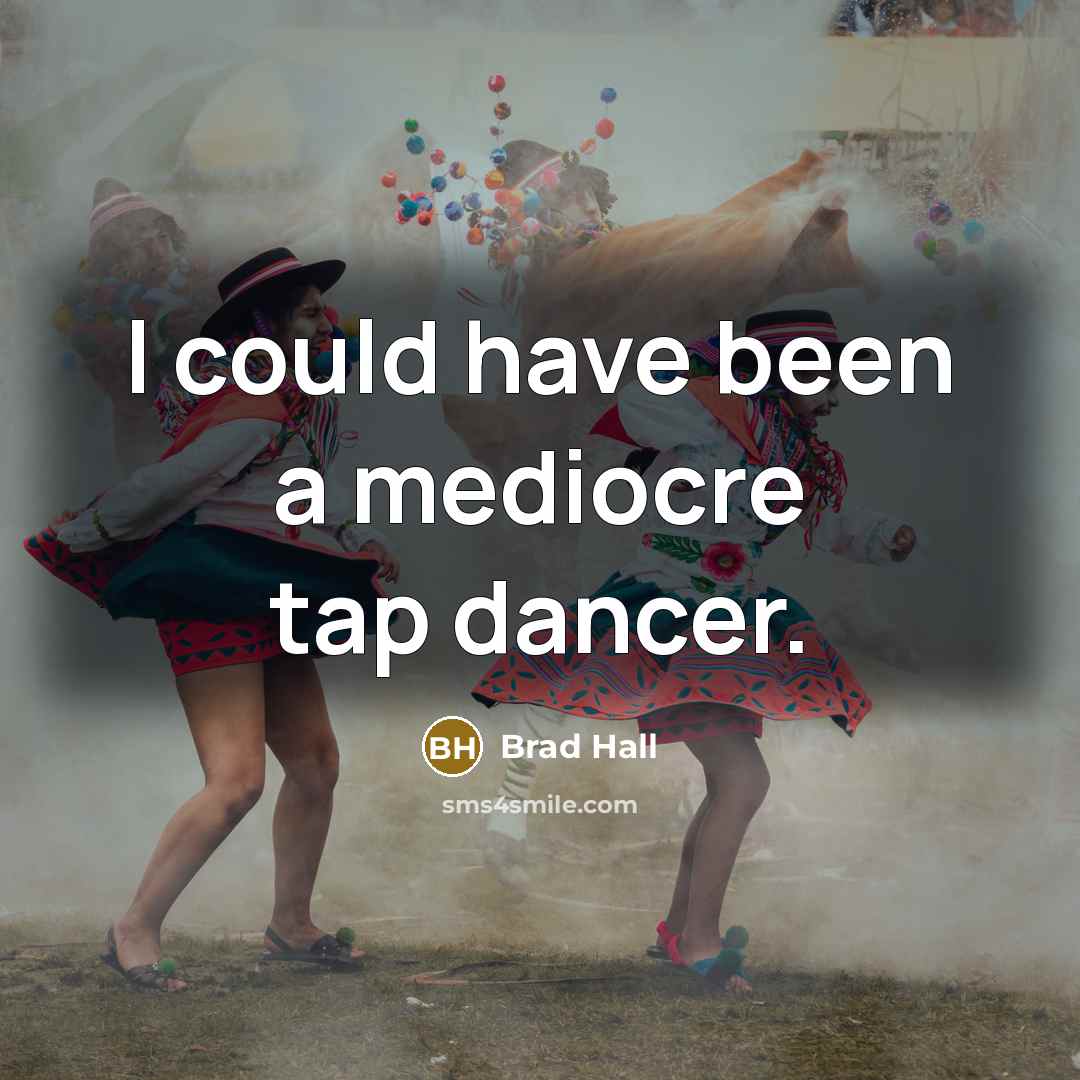 “I could have been a mediocre tap dancer.” quote by Brad Hall