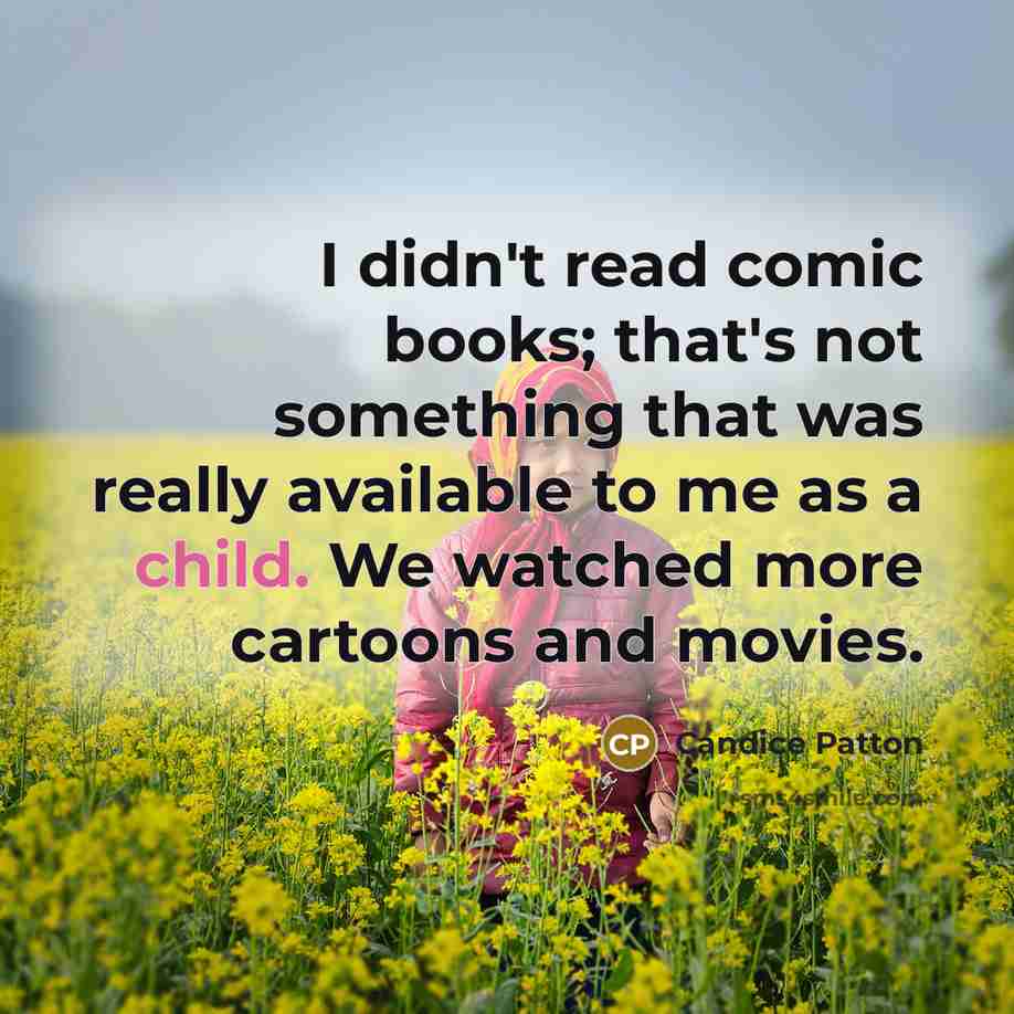 “I didn't read comic books; that's not something that was really available to me as a child. We watched more cartoons and movies.” quote by Candice Patton