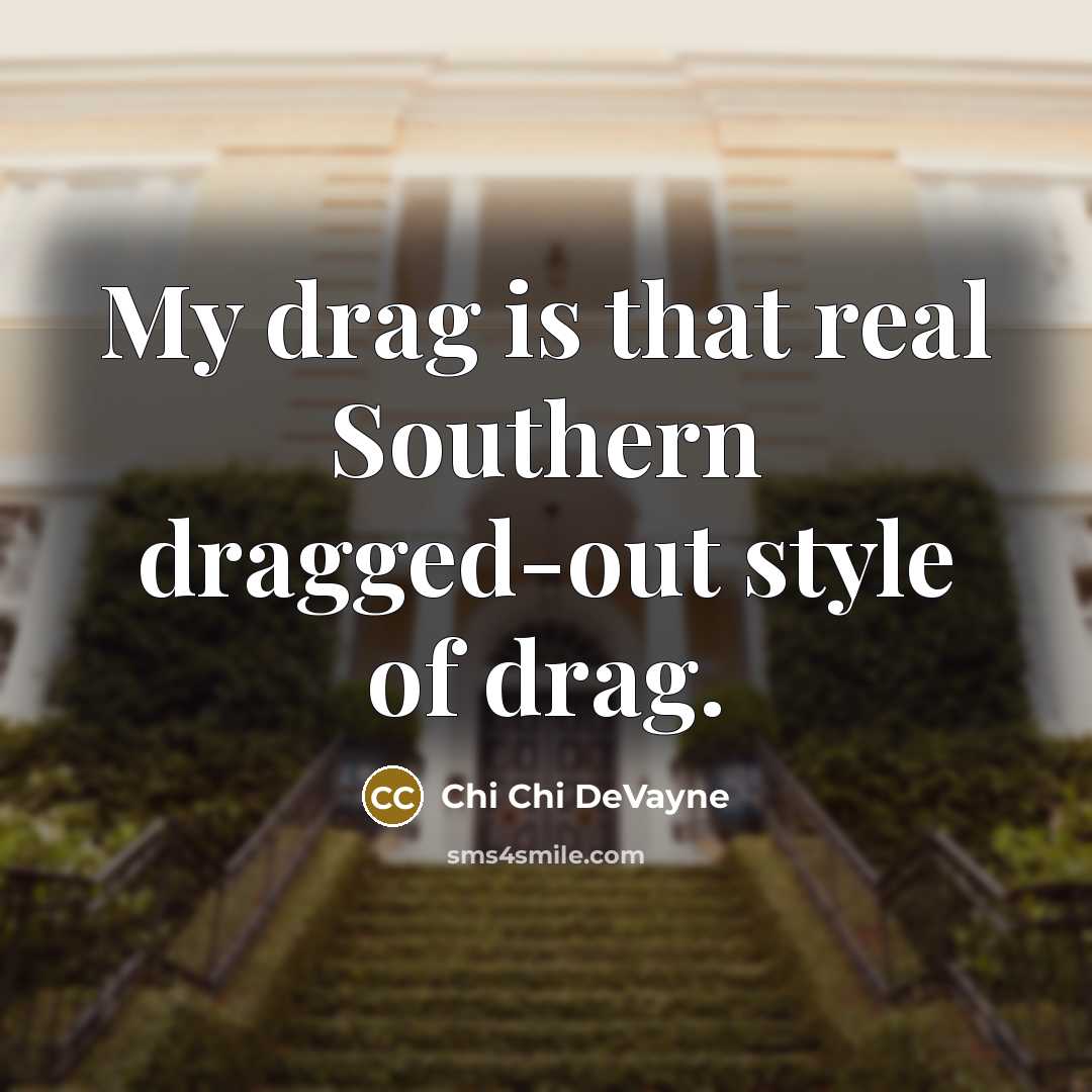 “My drag is that real Southern dragged-out style of drag.” quote by Chi Chi DeVayne