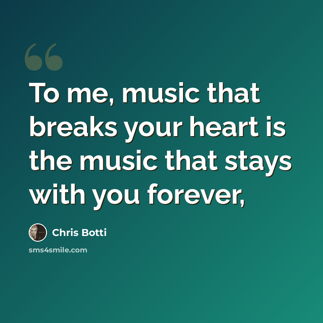 “To me, music that breaks your heart is the music that stays with you forever,” quote by Chris Botti