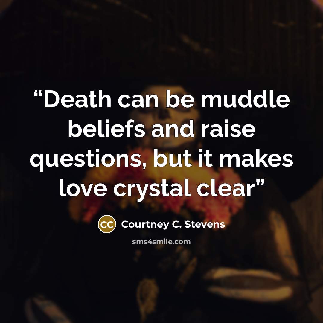 “Death can be muddle beliefs and raise questions, but it makes love crystal clear” quote by Courtney C. Stevens