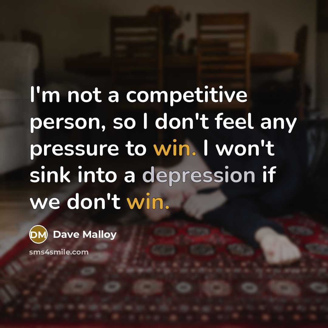 “I'm not a competitive person, so I don't feel any pressure to win. I won't sink into a depression if we don't win.” quote by Dave Malloy