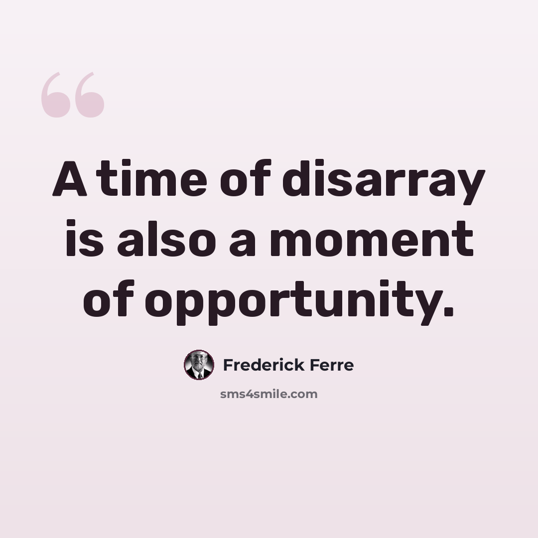 “A time of disarray is also a moment of opportunity.” quote by Frederick Ferre