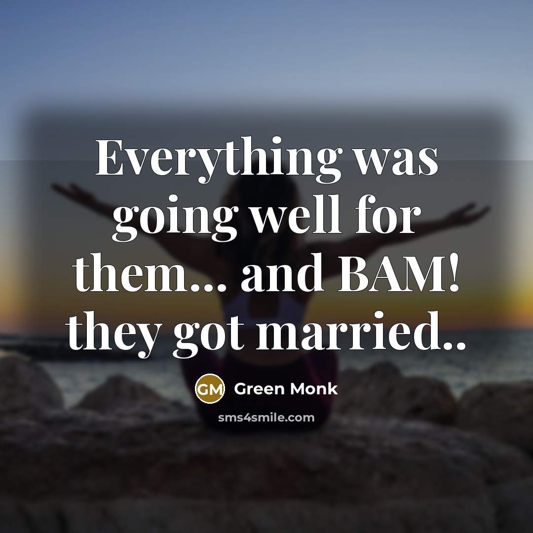 “Everything was going well for them... and BAM! they got married..” quote by Green Monk