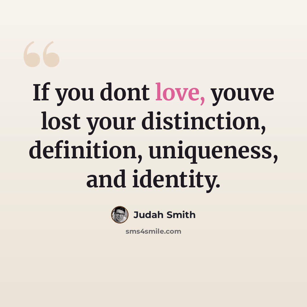 “If you dont love, youve lost your distinction, definition, uniqueness, and identity.” quote by Judah Smith