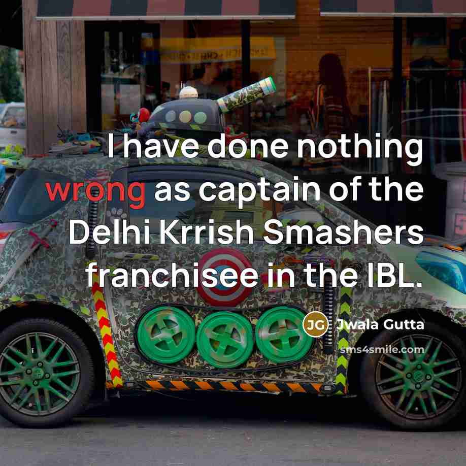 “I have done nothing wrong as captain of the Delhi Krrish Smashers franchisee in the IBL.” quote by Jwala Gutta
