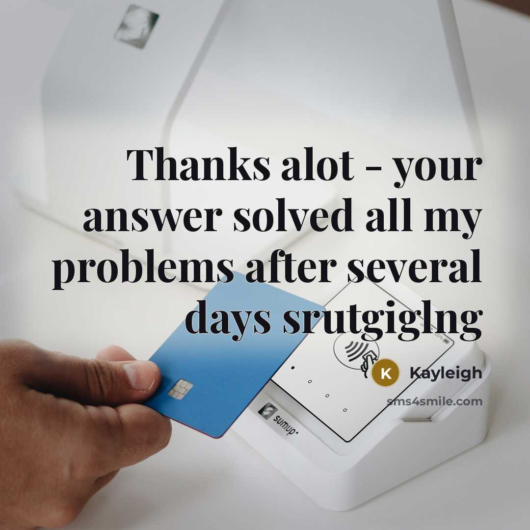 “Thanks alot - your answer solved all my problems after several days srutgiglng” quote by Kayleigh