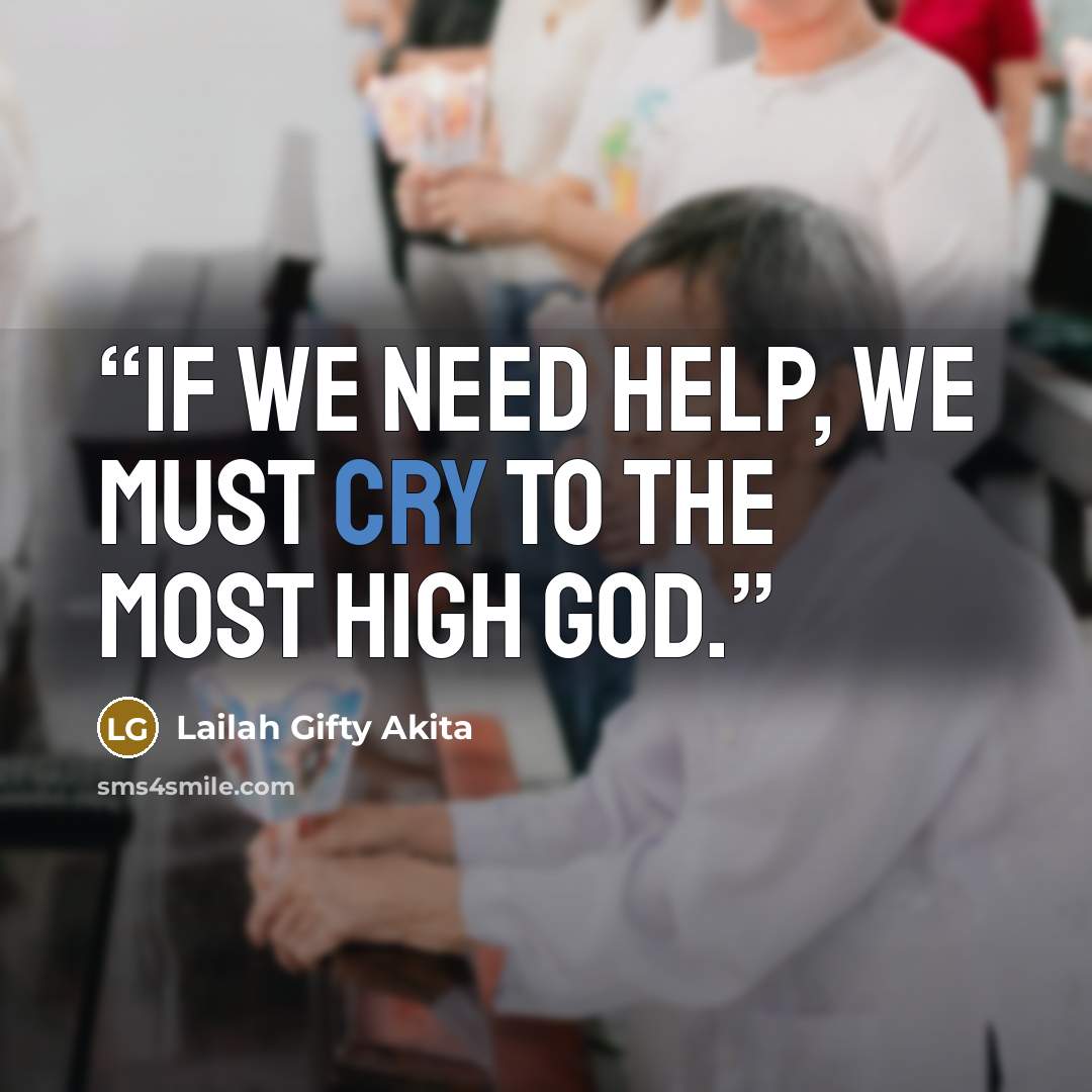 “If we need help, we must cry to the Most High God.” quote by Lailah Gifty Akita