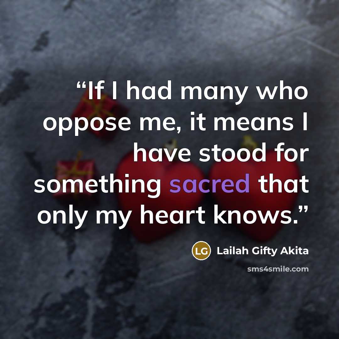“If I had many who oppose me, it means I have stood for something sacred that only my heart knows.” quote by Lailah Gifty Akita