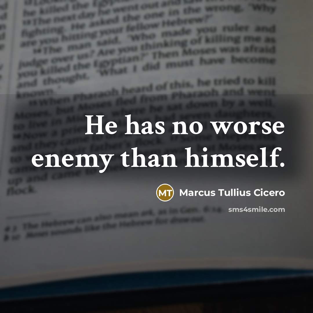 “He has no worse enemy than himself.” quote by Marcus Tullius Cicero