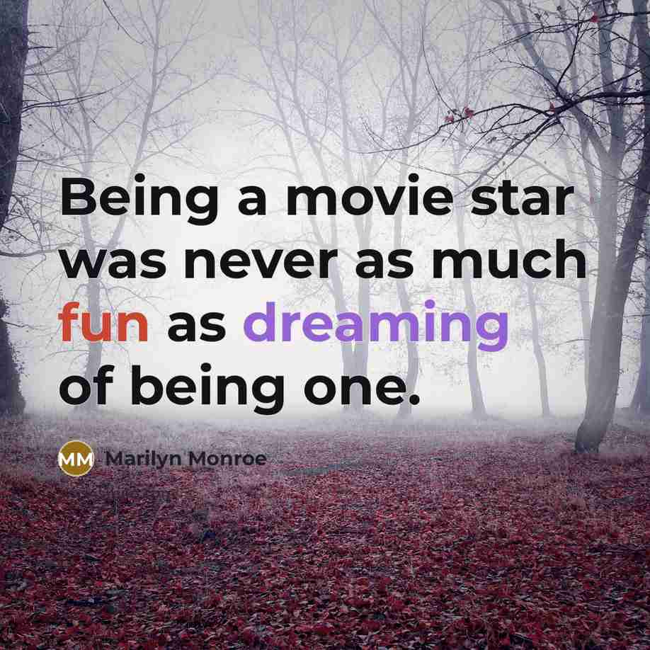 “Being a movie star was never as much fun as dreaming of being one.” quote by Marilyn Monroe