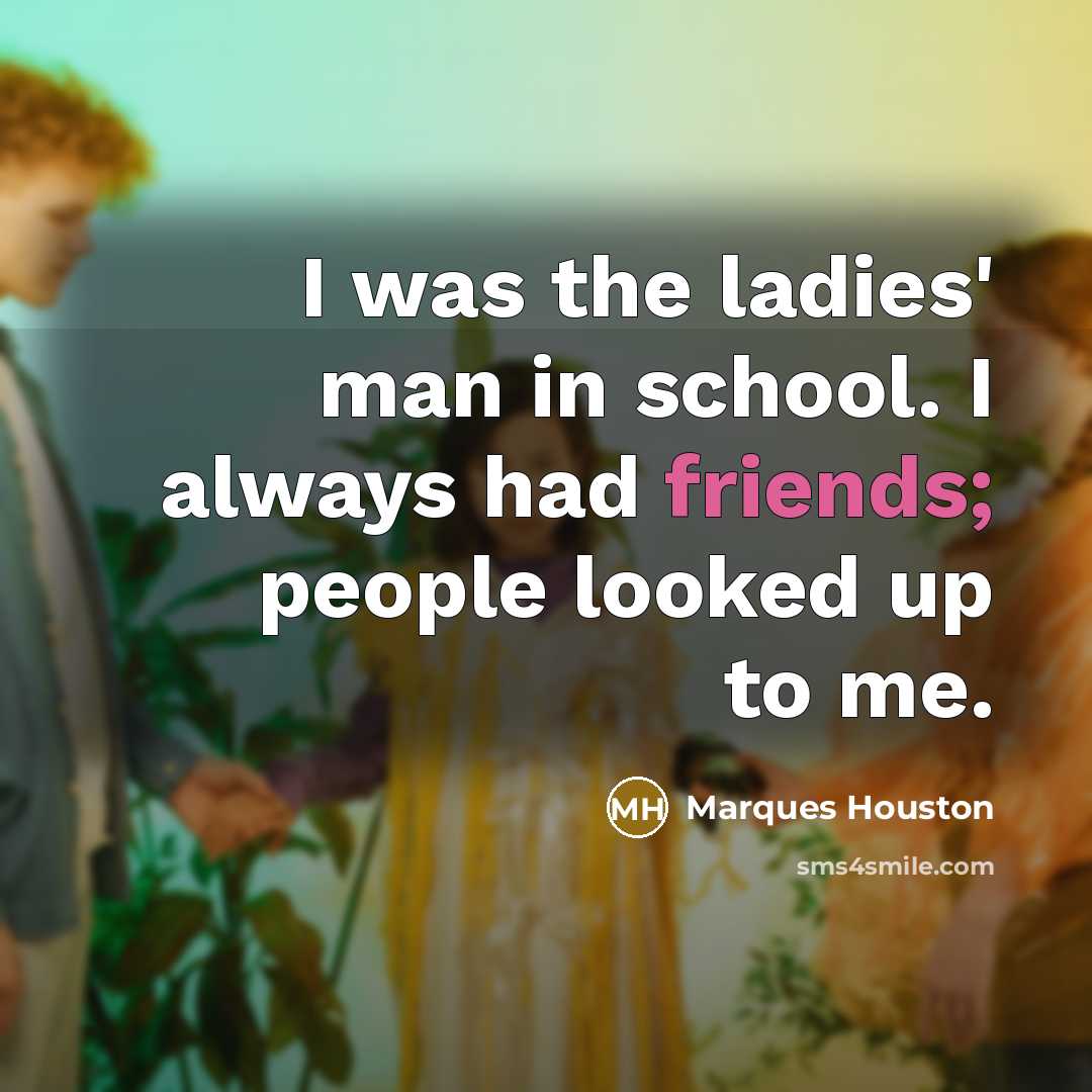 “I was the ladies' man in school. I always had friends; people looked up to me.” quote by Marques Houston