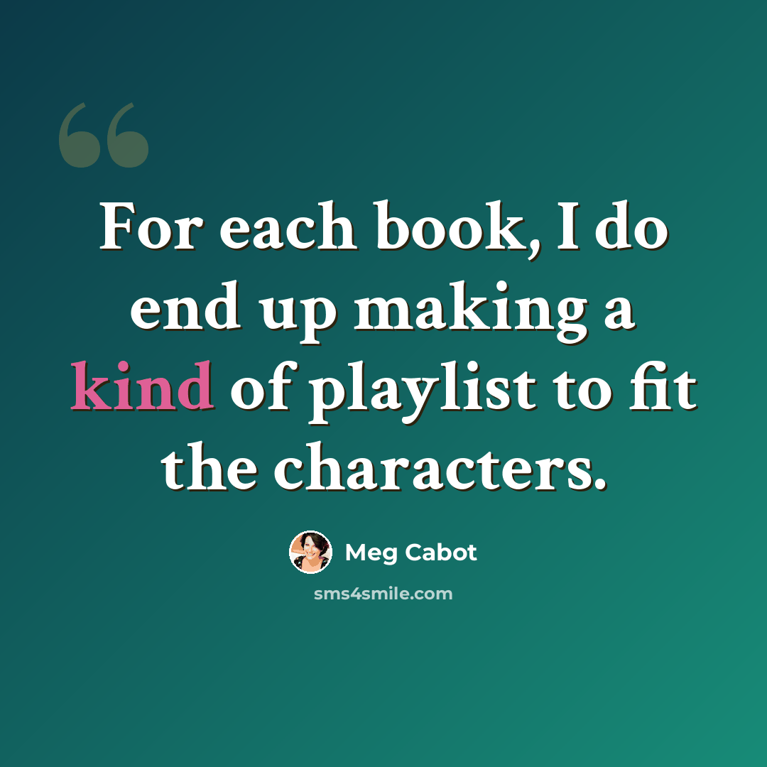 “For each book, I do end up making a kind of playlist to fit the characters.” quote by Meg Cabot