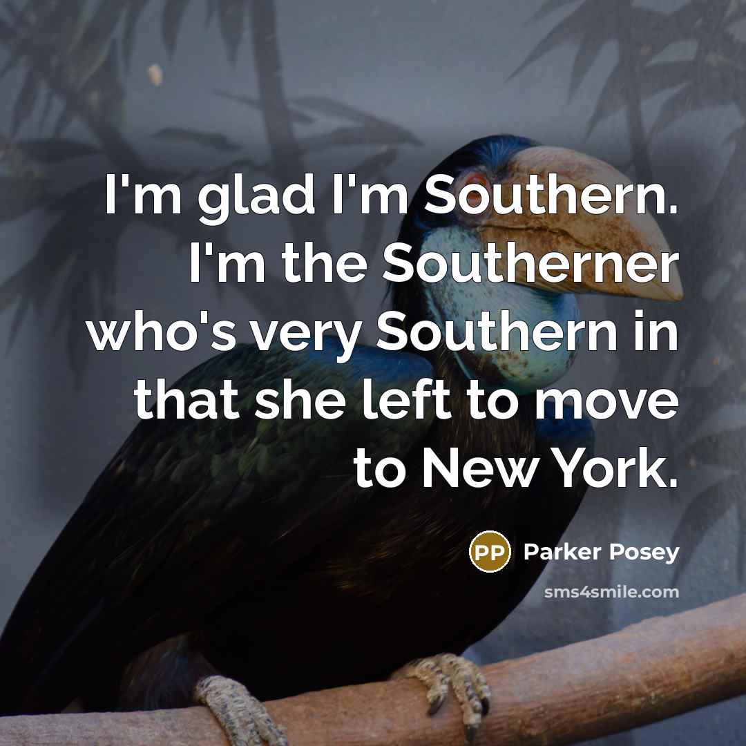 “I'm glad I'm Southern. I'm the Southerner who's very Southern in that she left to move to New York.” quote by Parker Posey