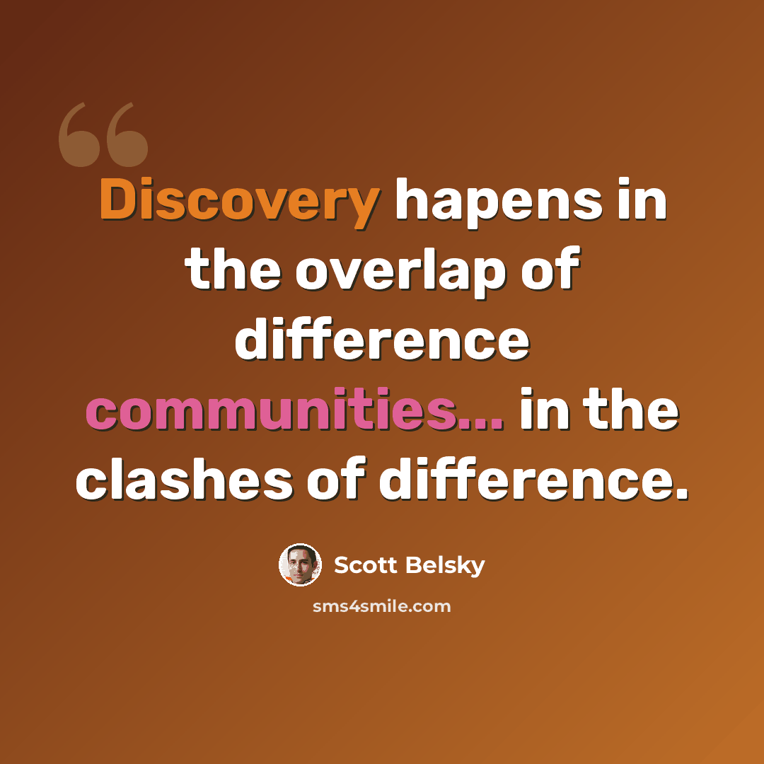 “Discovery hapens in the overlap of difference communities... in the clashes of difference.” quote by Scott Belsky