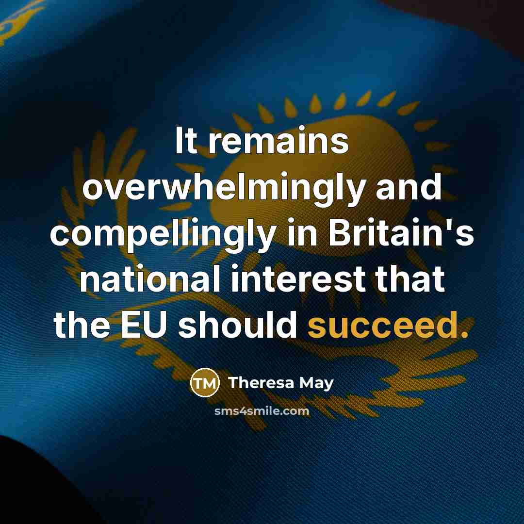 “It remains overwhelmingly and compellingly in Britain's national interest that the EU should succeed.” quote by Theresa May