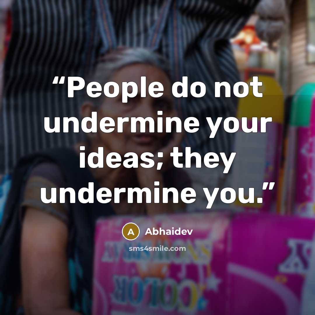 “People do not undermine your ideas; they undermine you.” quote by Abhaidev