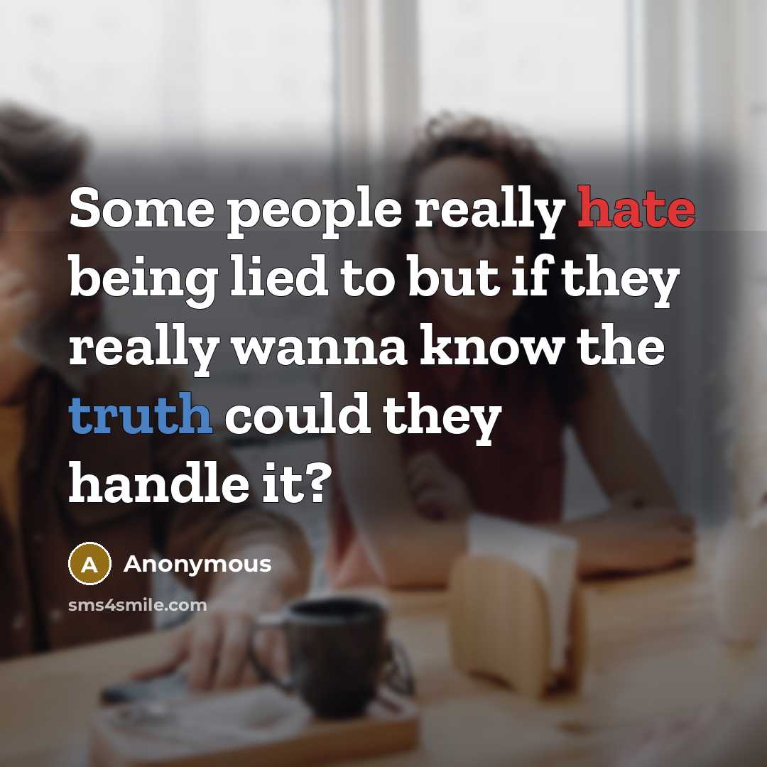 “Some people really hate being lied to but if they really wanna know the truth could they handle it?” quote by Anonymous
