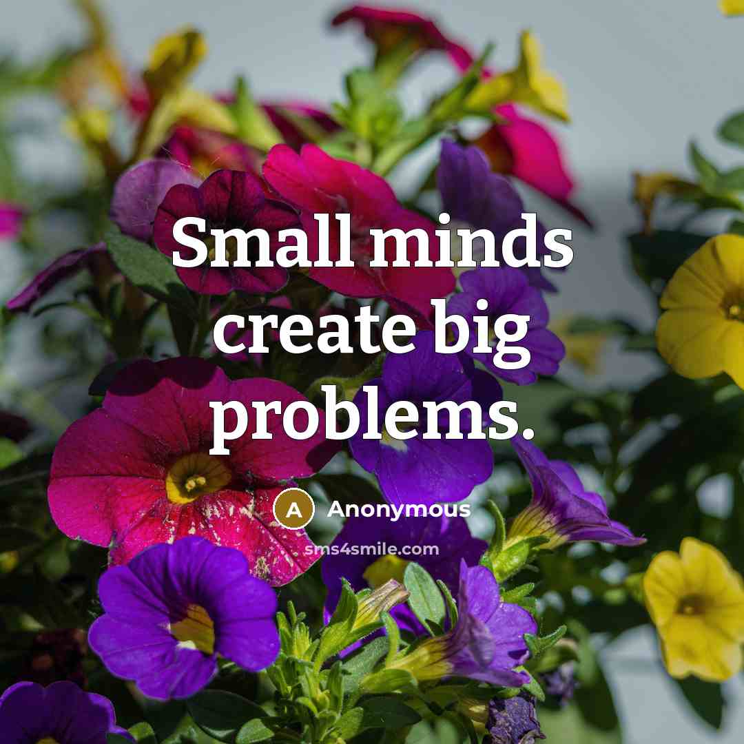 “Small minds create big problems.” quote by Anonymous