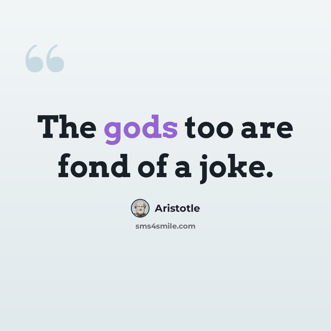 “The gods too are fond of a joke.” quote by Aristotle
