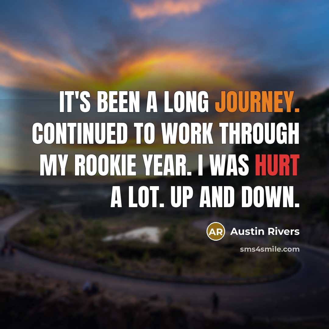“It's been a long journey. Continued to work through my rookie year. I was hurt a lot. Up and down.” quote by Austin Rivers