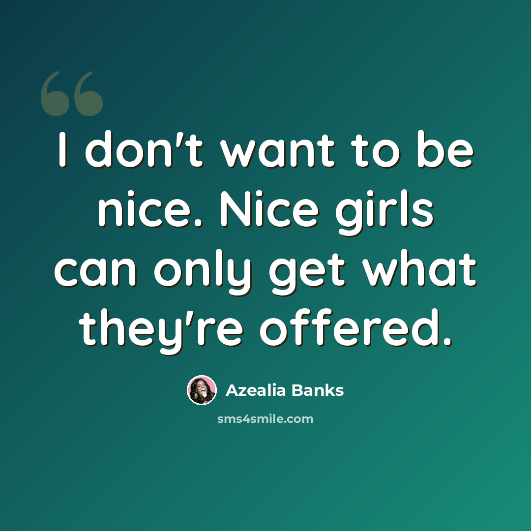 “I don't want to be nice. Nice girls can only get what they're offered.” quote by Azealia Banks
