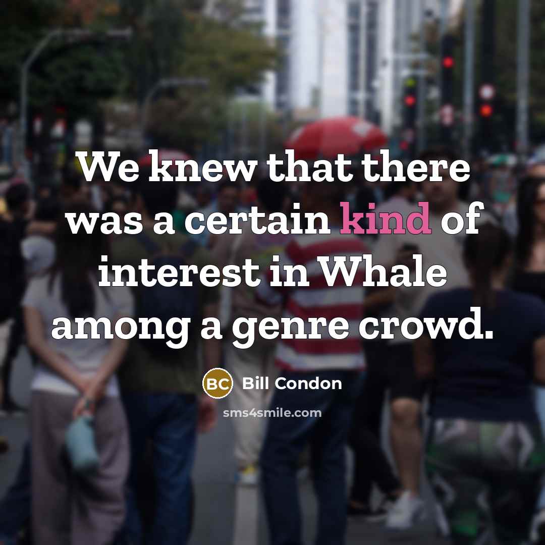 “We knew that there was a certain kind of interest in Whale among a genre crowd.” quote by Bill Condon