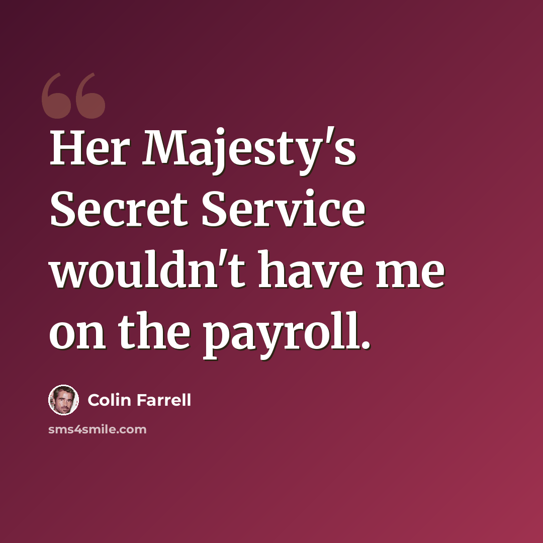 “Her Majesty's Secret Service wouldn't have me on the payroll.” quote by Colin Farrell