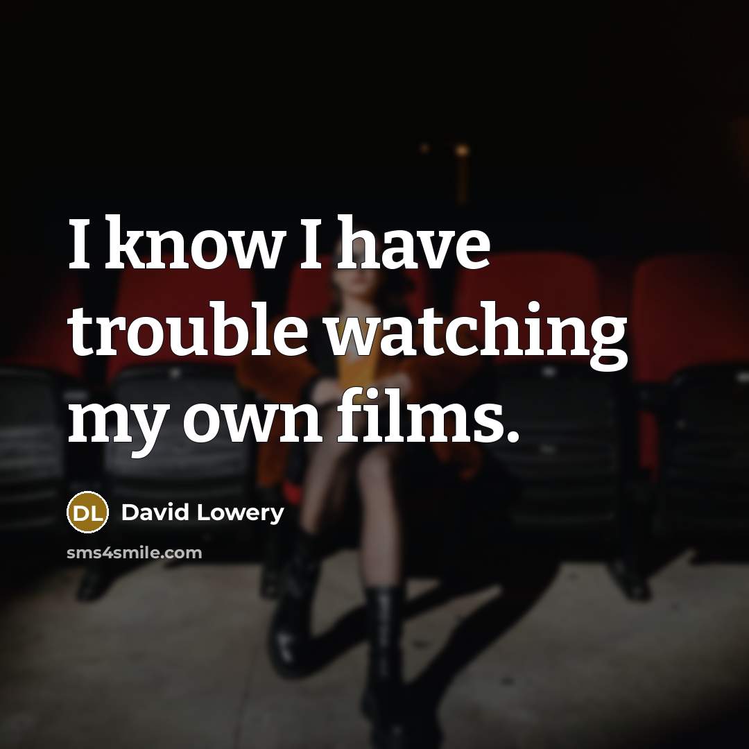 “I know I have trouble watching my own films.” quote by David Lowery