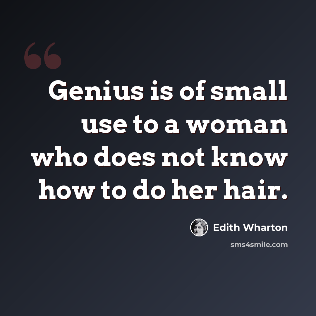 “Genius is of small use to a woman who does not know how to do her hair.” quote by Edith Wharton