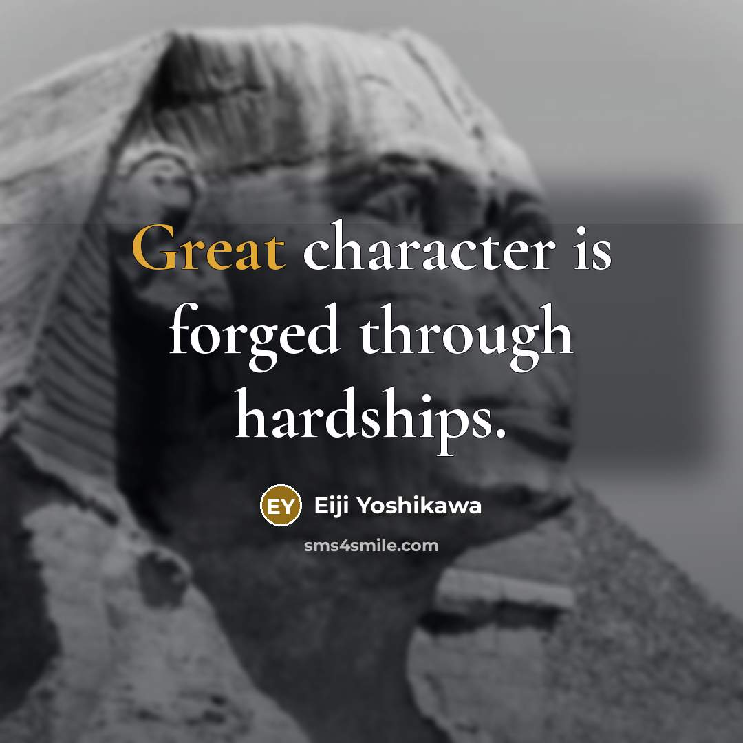 “Great character is forged through hardships.” quote by Eiji Yoshikawa
