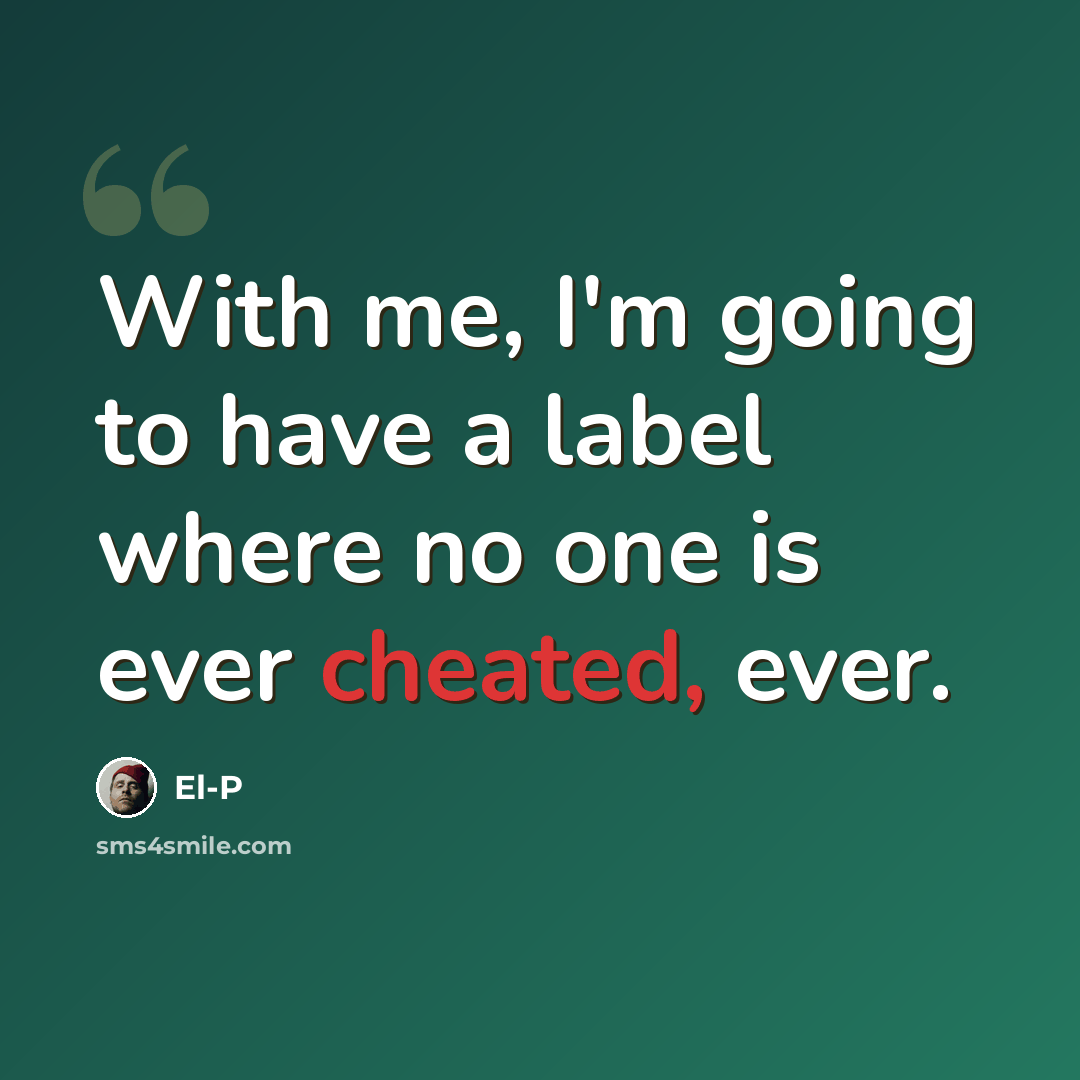 “With me, I'm going to have a label where no one is ever cheated, ever.” quote by El-P