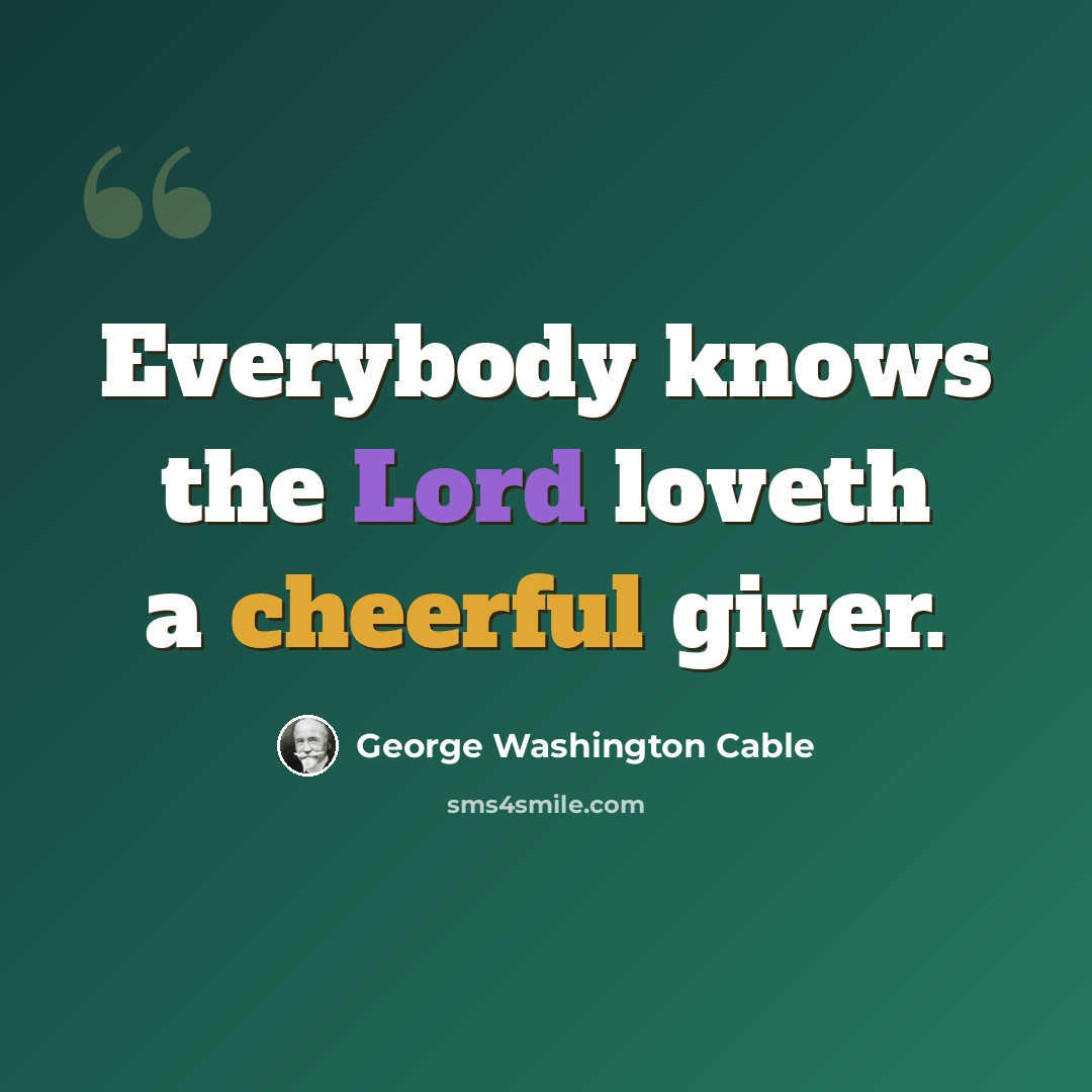 “Everybody knows the Lord loveth a cheerful giver.” quote by George Washington Cable