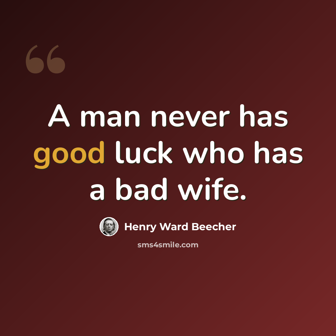 “A man never has good luck who has a bad wife.” quote by Henry Ward Beecher