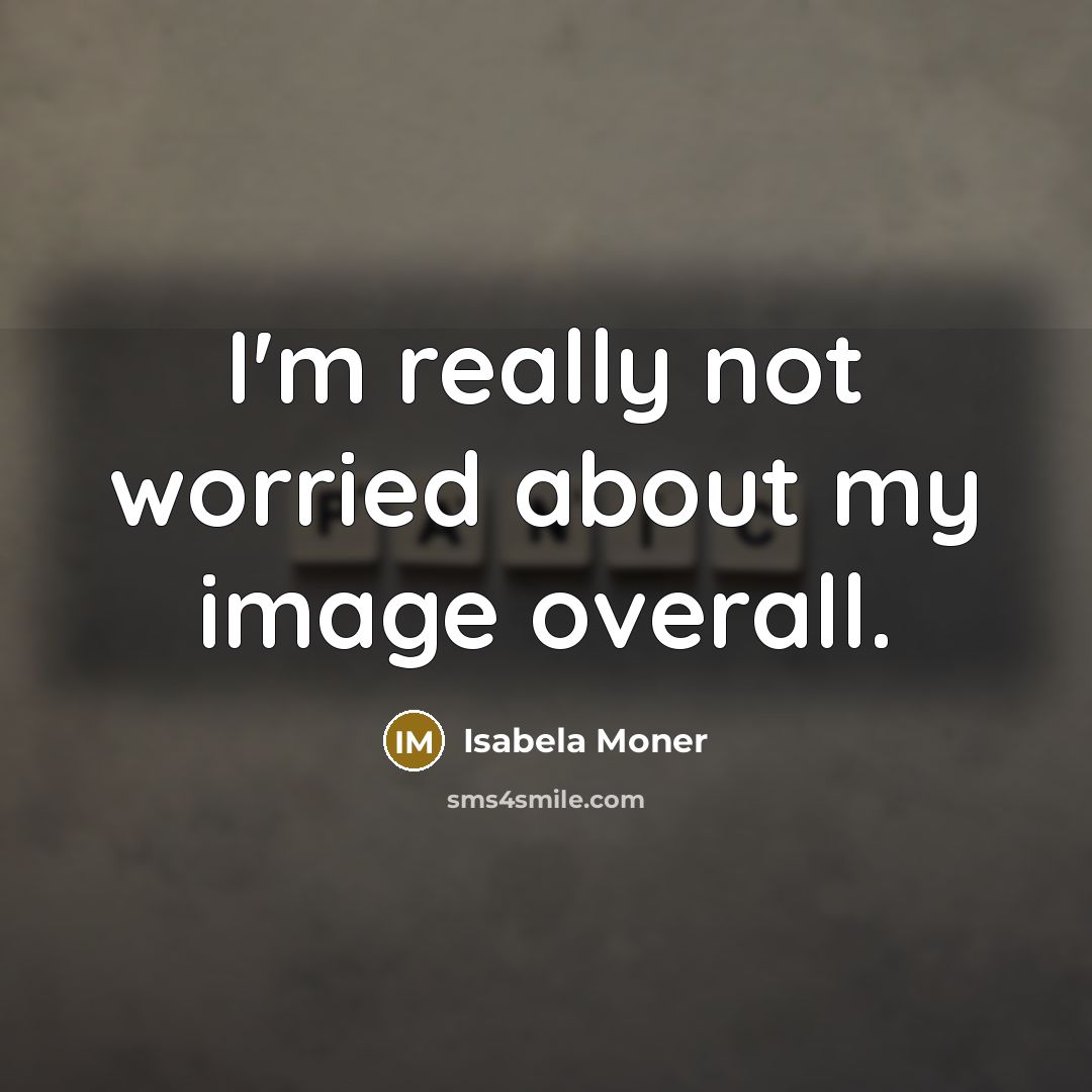 “I'm really not worried about my image overall.” quote by Isabela Moner
