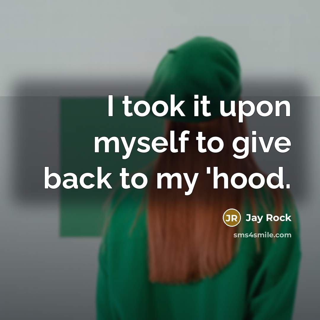 “I took it upon myself to give back to my 'hood.” quote by Jay Rock
