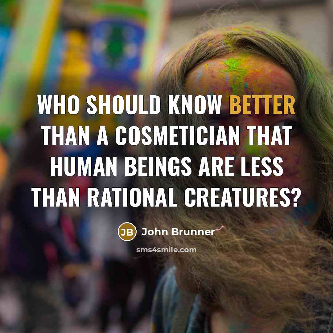 “Who should know better than a cosmetician that human beings are less than rational creatures?” quote by John Brunner