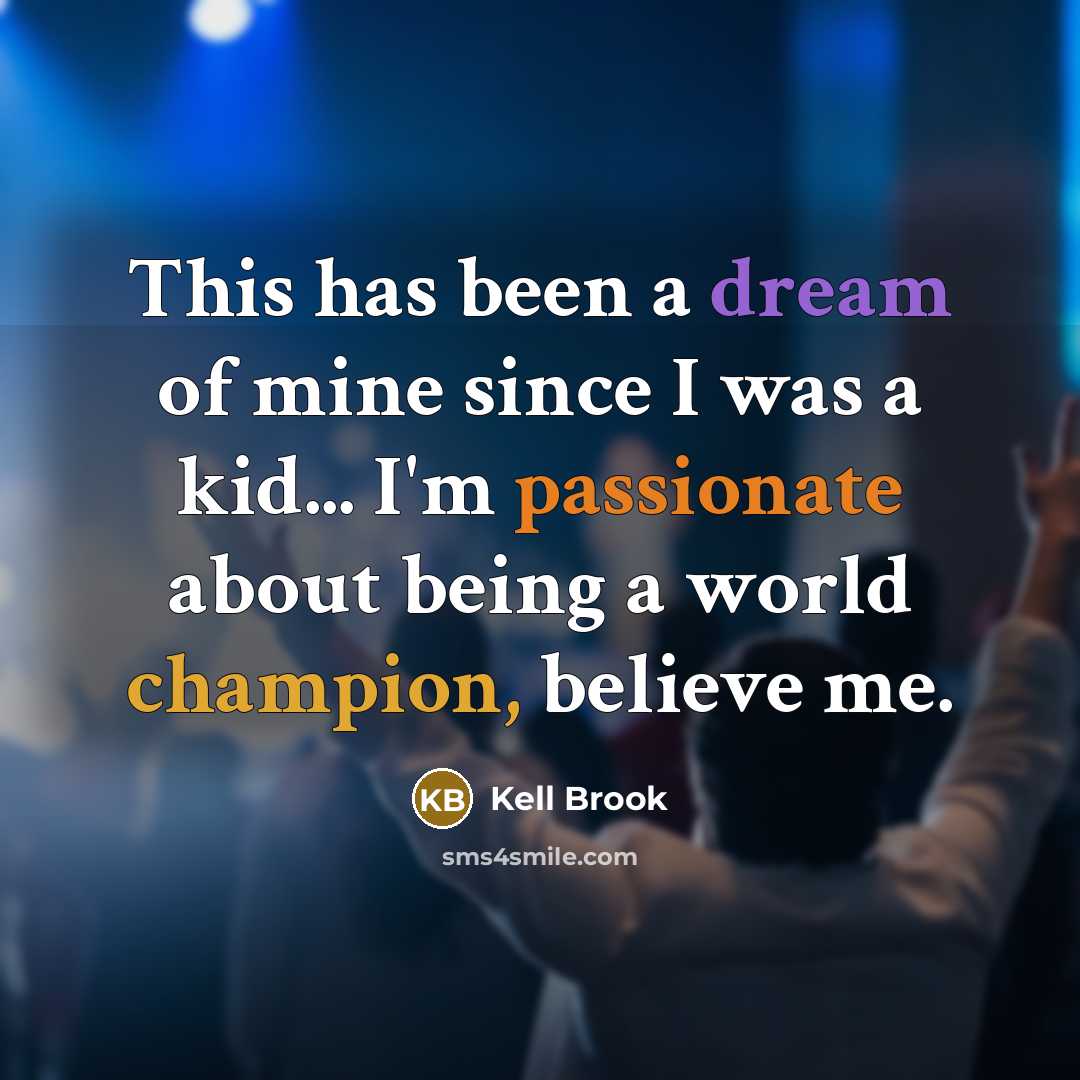 “This has been a dream of mine since I was a kid... I'm passionate about being a world champion, believe me.” quote by Kell Brook