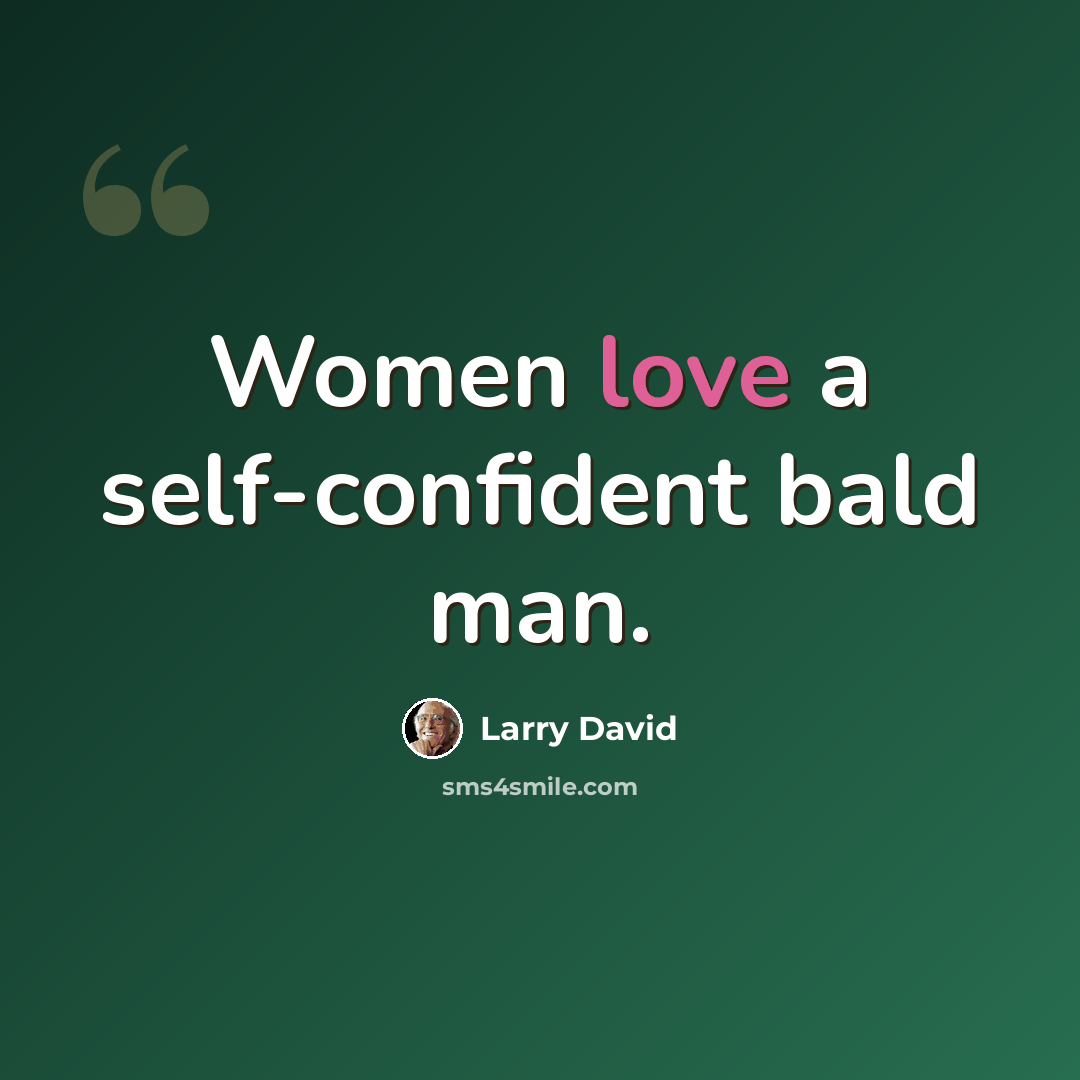 “Women love a self-confident bald man.” quote by Larry David