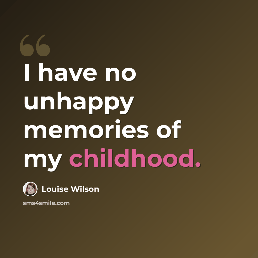 “I have no unhappy memories of my childhood.” quote by Louise Wilson