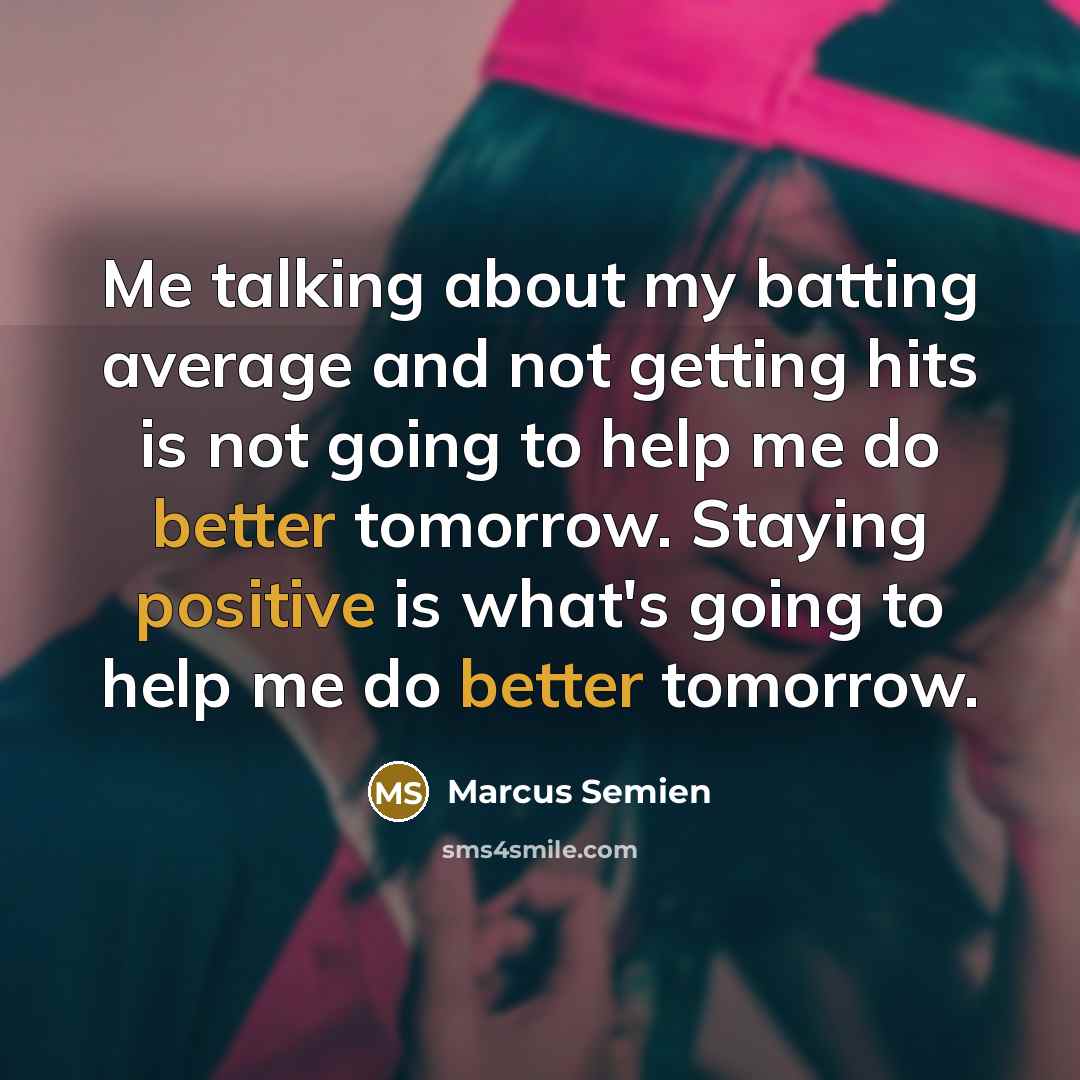 “Me talking about my batting average and not getting hits is not going to help me do better tomorrow. Staying positive is what's going to help me do better tomorrow.” quote by Marcus Semien