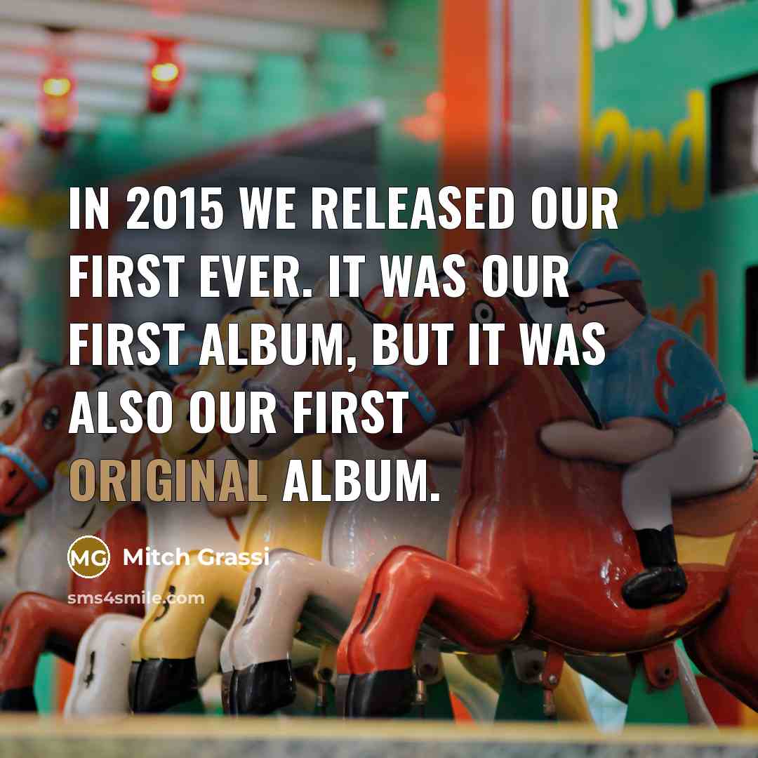 “In 2015 we released our first ever. It was our first album, but it was also our first original album.” quote by Mitch Grassi