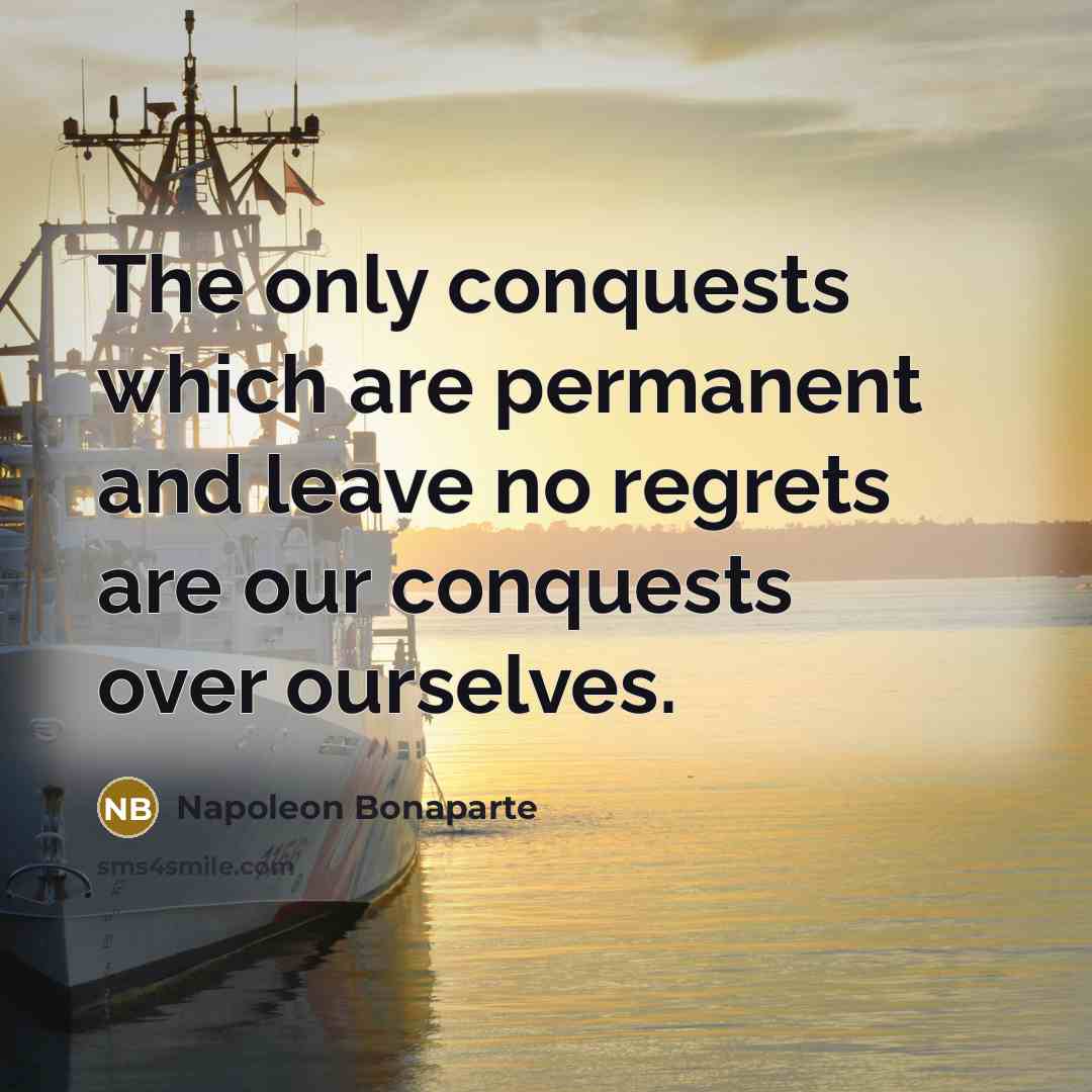 “The only conquests which are permanent and leave no regrets are our conquests over ourselves.” quote by Napoleon Bonaparte