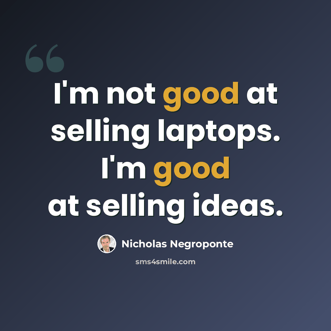 “I'm not good at selling laptops. I'm good at selling ideas.” quote by Nicholas Negroponte
